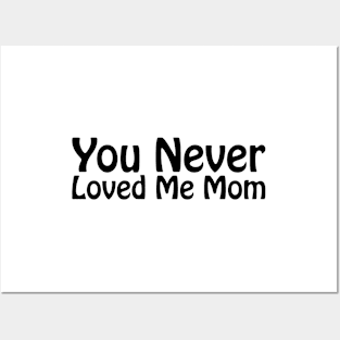 You Never Loved Me Mom meme saying Posters and Art